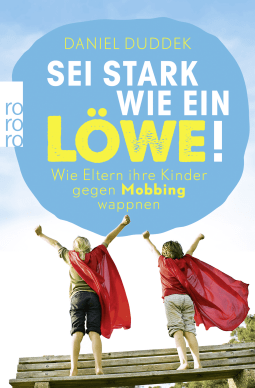 Buchcover von Sei stark wie ein Löwe!: Wie Eltern ihre Kinder gegen Mobbing wappnen von Daniel Duddek