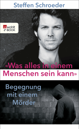 Buchcover von «Was alles in einem Menschen sein kann»: Begegnung mit einem Mörder von Steffen Schroeder