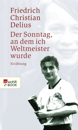 Buchcover von Der Sonntag, an dem ich Weltmeister wurde von Friedrich Christian Delius