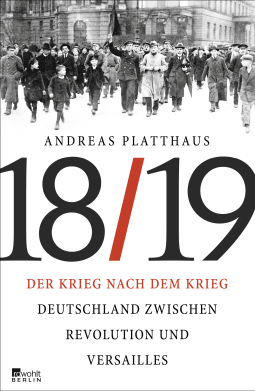 Buchcover von Der Krieg nach dem Krieg: Deutschland zwischen Revolution und Versailles 1918/19 von Andreas Platthaus