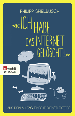 Buchcover von «Ich habe das Internet gelöscht!»: Aus dem Alltag eines IT-Dienstleisters von Philipp Spielbusch
