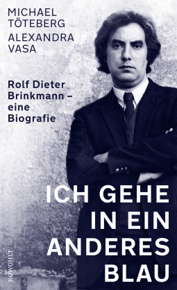 Buchcover von Ich gehe in ein anderes Blau: Rolf Dieter Brinkmann − eine Biografie von Michael Töteberg, Alexandra Vasa
