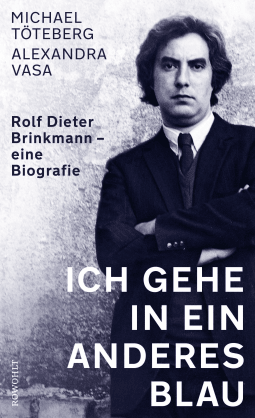 Buchcover von Ich gehe in ein anderes Blau: Rolf Dieter Brinkmann − eine Biografie von Michael Töteberg, Alexandra Vasa