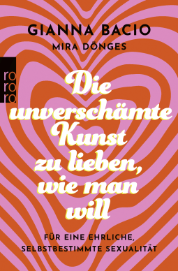 Buchcover von Die unverschämte Kunst, zu lieben, wie man will  : Für eine ehrliche, selbstbestimmte Sexualität  von Gianna Bacio, Mira Dönges