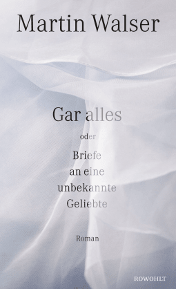 Gar alles oder Briefe an eine unbekannte Geliebte