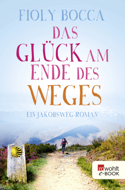 Buchcover von Das Glück am Ende des Weges: Ein Jakobsweg-Roman von Fioly Bocca