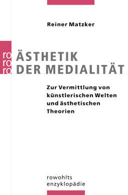Buchcover von Ästhetik der Medialität: Zur Vermittlung von künstlerischen Welten und ästhetischen Theorien von Reiner Matzker