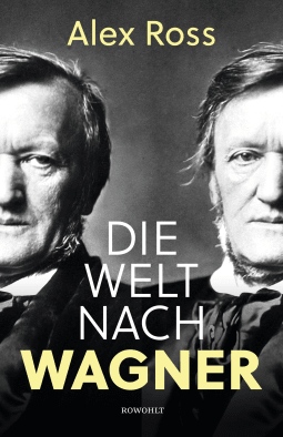 Buchcover von Die Welt nach Wagner: Ein deutscher Künstler und sein Einfluss auf die Moderne von Alex Ross