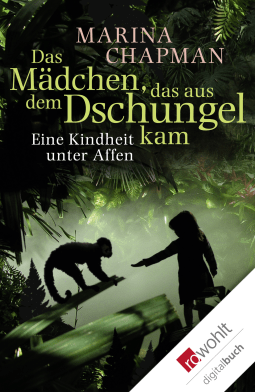 Buchcover von Das Mädchen, das aus dem Dschungel kam: Eine Kindheit unter Affen von Marina Chapman