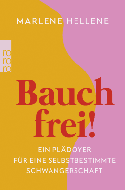 Buchcover von Bauch frei!: Ein Plädoyer für eine selbstbestimmte Schwangerschaft von Marlene Hellene