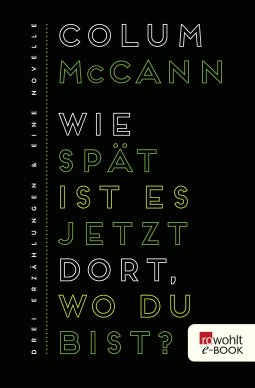 Buchcover von Wie spät ist es jetzt dort, wo du bist?: Drei Erzählungen und eine Novelle von Colum McCann