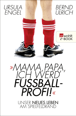 Buchcover von Mama, Papa, ich werd' Fußballprofi!: Unser neues Leben am Spielfeldrand von Ursula Engel, Bernd Ulrich