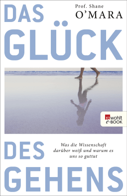 Buchcover von Das Glück des Gehens: Was die Wissenschaft darüber weiß und warum es uns so guttut von Shane O'Mara