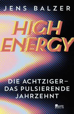 Buchcover von High Energy: Die Achtziger - das pulsierende Jahrzehnt von Jens Balzer