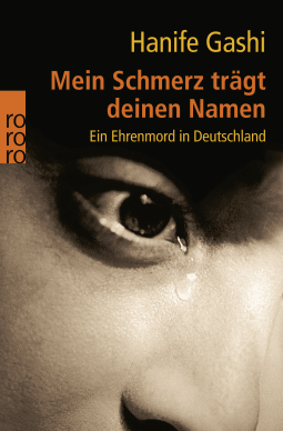 Buchcover von Mein Schmerz trägt deinen Namen: Ein Ehrenmord in Deutschland von Hanife Gashi