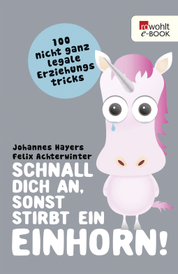 Buchcover von Schnall dich an, sonst stirbt ein Einhorn!: 100 nicht ganz legale Erziehungstricks von Johannes Hayers, Felix Achterwinter