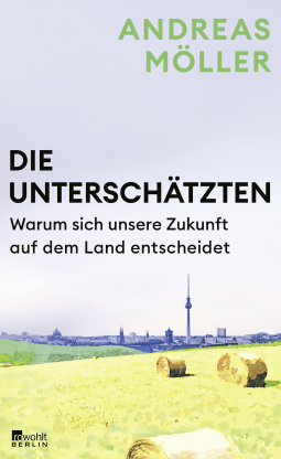 Buchcover von Die Unterschätzten: Warum sich unsere Zukunft auf dem Land entscheidet von Andreas Möller