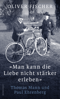 Buchcover von «Man kann die Liebe nicht stärker erleben»: Thomas Mann und Paul Ehrenberg von Oliver Fischer