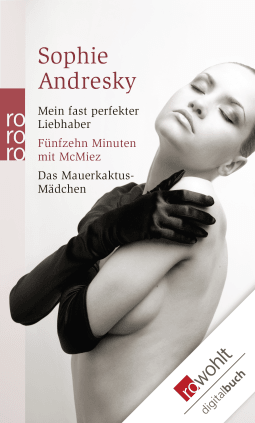 Buchcover von Mein fast perfekter Liebhaber / Fünfzehn Minuten mit McMiez / Das Mauerkaktus-Mädchen von Sophie Andresky