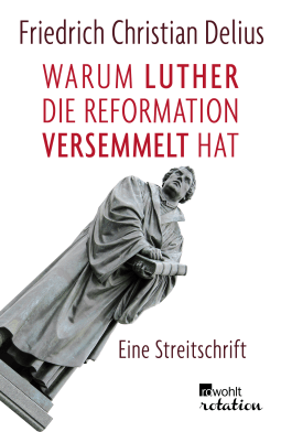 Buchcover von Warum Luther die Reformation versemmelt hat: Eine Streitschrift von Friedrich Christian Delius