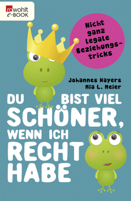 Buchcover von Du bist viel schöner, wenn ich recht habe: Nicht ganz legale Beziehungstricks von Johannes Hayers, Mia L. Meier