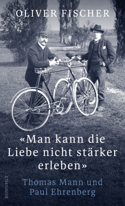 Buchcover von «Man kann die Liebe nicht stärker erleben»: Thomas Mann und Paul Ehrenberg von Oliver Fischer
