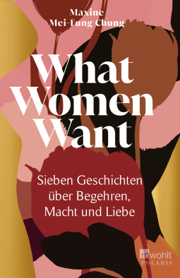 Buchcover von What Women Want: Sieben Geschichten über Begehren, Macht und Liebe von Maxine Mei-Fung Chung