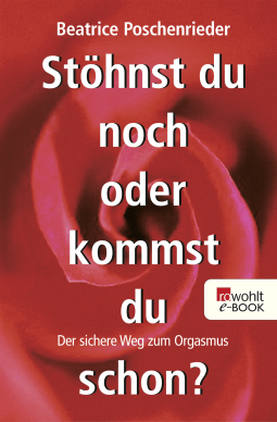 Buchcover von Stöhnst du noch oder kommst du schon?: Der sichere Weg zum Orgasmus von Beatrice Poschenrieder