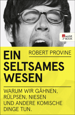 Buchcover von Ein seltsames Wesen: Warum wir gähnen, rülpsen, niesen und andere komische Dinge tun von Robert Provine
