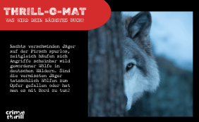 Thrill-O-Mat 6: Nachts verschwinden Jäger auf der Pirsch spurlos, zeitgleich häufen sich Angriffe scheinbar wild gewordener Wölfe in deutschen Wäldern. Sind die vermissten Jäger tatsächlich Wölfen zum Opfer gefallen oder hat man es mit Mord zu tun?