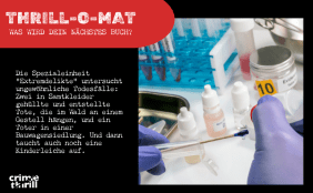 Thrill-O-Mat 7: Die Spezialeinheit “Extremdelikte” untersucht ungewöhnliche Todesfälle: Zwei in Samtkleider gehüllte und entstellte Tote, die im Wald an einem Gestell hängen, und ein Toter in einer Bauwagensiedlung. Und dann taucht auch noch eine Kinderleiche auf.
