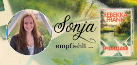 Ein grünlich-naturfarbener Banner mit der Aufschrift »Sonja empfiehlt...«. Links zeigt ein kreisförmiges Foto unsere Kollegin Sonja lächelnd in einer Riesenradkabine vor einer Stadt- und Parkkulisse im Hintergrund. Rechts ist das Buchcover von Rebekka Franks Roman »Spiegelland« abgebildet.