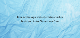 Schwarzer Text "Eine Anthologie aktueller literarischer Texte von Autor*innen aus Gaza" auf einem abstrakten, hellblauen, wellenförmigen Hintergrund.
