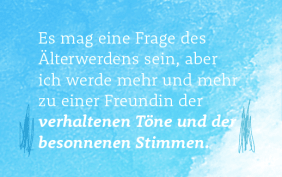 Es mag eine Frage des Älterwerdens sein ...