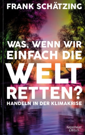 Buchcover Frank Schätzing Was, wenn wir einfach die Welt retten? 9783462002010