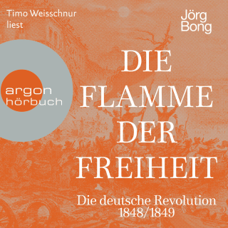 Hörbuchcover von Die Flamme der Freiheit: Die deutsche Revolution 1848/1849