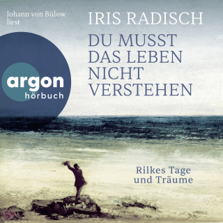 Hörbuchcover von Du musst das Leben nicht verstehen: Rilkes Tage und Träume