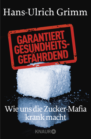 Buchcover von Garantiert gesundheitsgefährdend: Wie uns die Zucker-Mafia krank macht