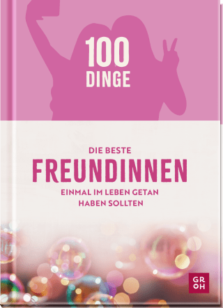 100 Dinge, die beste Freundinnen einmal im Leben getan haben sollten