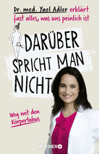 Buchcover von Darüber spricht man nicht: Dr. med. Yael Adler erklärt fast alles, was uns peinlich ist. Weg mit den Körpertabus