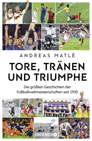 Buchcover von Tore, Tränen und Triumphe: Die größten Geschichten der Fußballweltmeisterschaften seit 1930