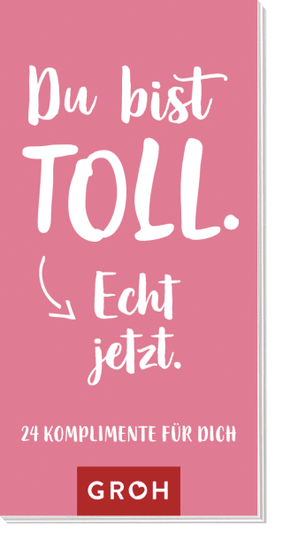 Du bist toll. Echt jetzt.