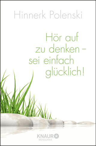 Hör auf zu denken - sei einfach glücklich!