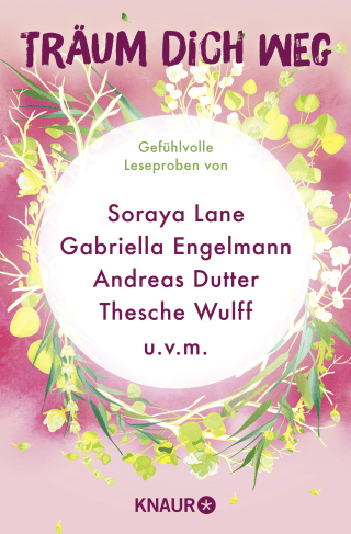 Buchcover von Träum dich weg: Sehnsucht bei Knaur #06: Ausgewählte Leseproben von Soraya Lane, Gabriella Engelmann, Andreas Dutter, Thesche Wulff u.v.m.