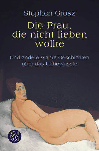 Buchcover von Die Frau, die nicht lieben wollte: Und andere wahre Geschichten über das Unbewusste