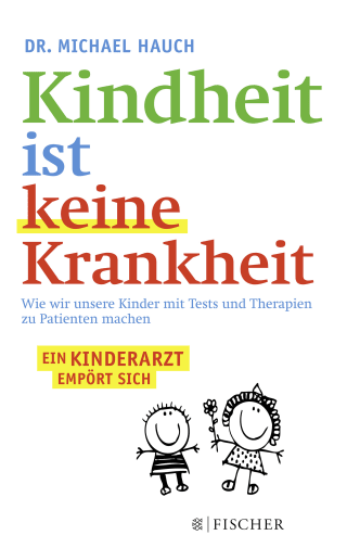 Buchcover von Kindheit ist keine Krankheit: Wie wir unsere Kinder mit Tests und Therapien zu Patienten machen