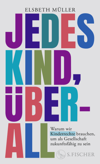 Buchcover von Jedes Kind, überall: Warum wir Kinderrechte brauchen, um als Gesellschaft zukunftsfähig zu sein