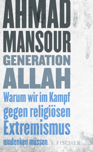 Generation Allah. Warum wir im Kampf gegen religiösen Extremismus umdenken müssen