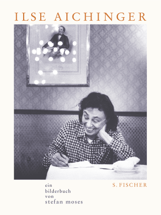 Buchcover von Ilse Aichinger: Ein Bilderbuch von Stefan Moses Mit ausgewählten Texten von Ilse Aichinger und einem Vorwort von Michael Krüger