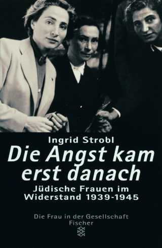 Buchcover von Die Angst kam erst danach: Jüdische Frauen im Widerstand 1939-1945